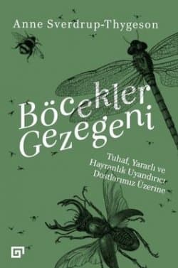 Böcekler Gezegeni: Tuhaf, Yararlı ve Hayranlık Uyandırıcı Dostlarımız Üzerine