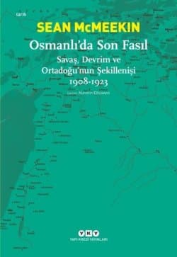 Osmanlıda Son Fasıl - Savaş Devrim ve Ortadoğu'nun Şekillenişi 1908-1923
