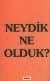 Neydik Ne Olduk?