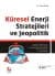 Küresel Enerji Stratejileri ve Jeopolitik